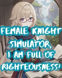Female Knight Simulator, I Am Full of Righteousness!