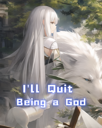 I'll Quit Being a God